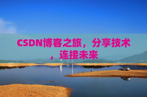 CSDN博客之旅，分享技术，连接未来